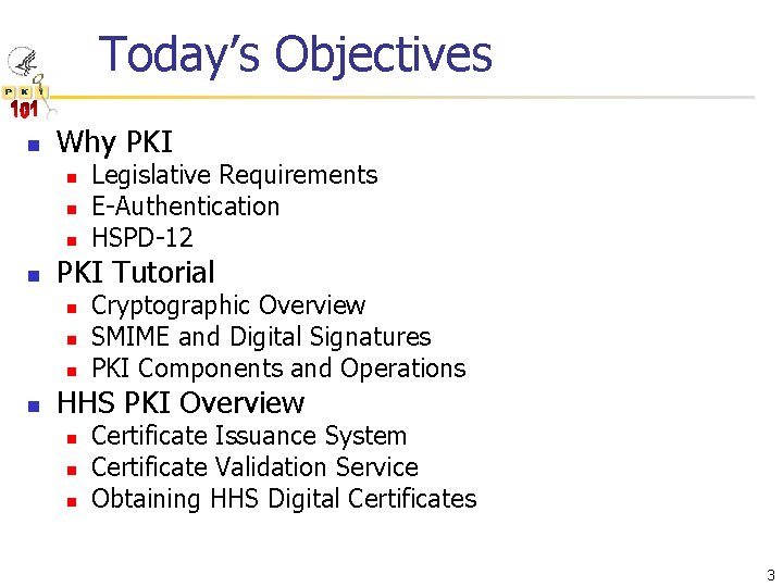Today’s Objectives n Why PKI n n PKI Tutorial n n Legislative Requirements E-Authentication