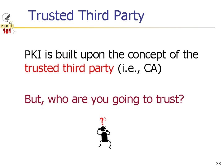 Trusted Third Party PKI is built upon the concept of the trusted third party