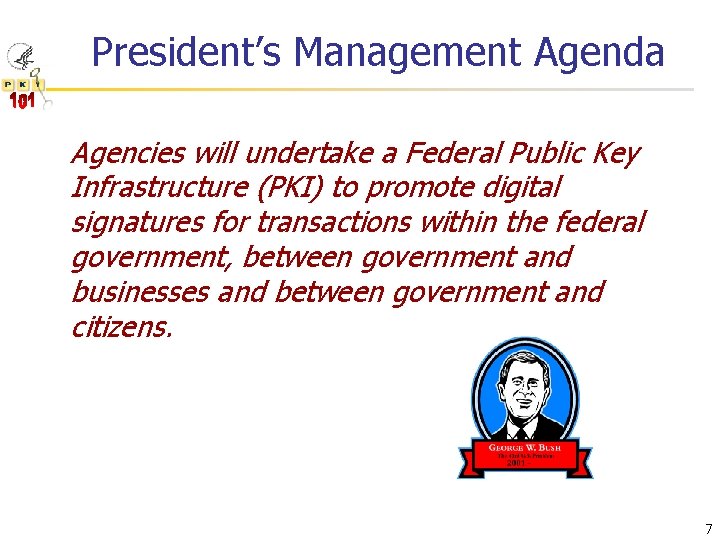 President’s Management Agenda Agencies will undertake a Federal Public Key Infrastructure (PKI) to promote