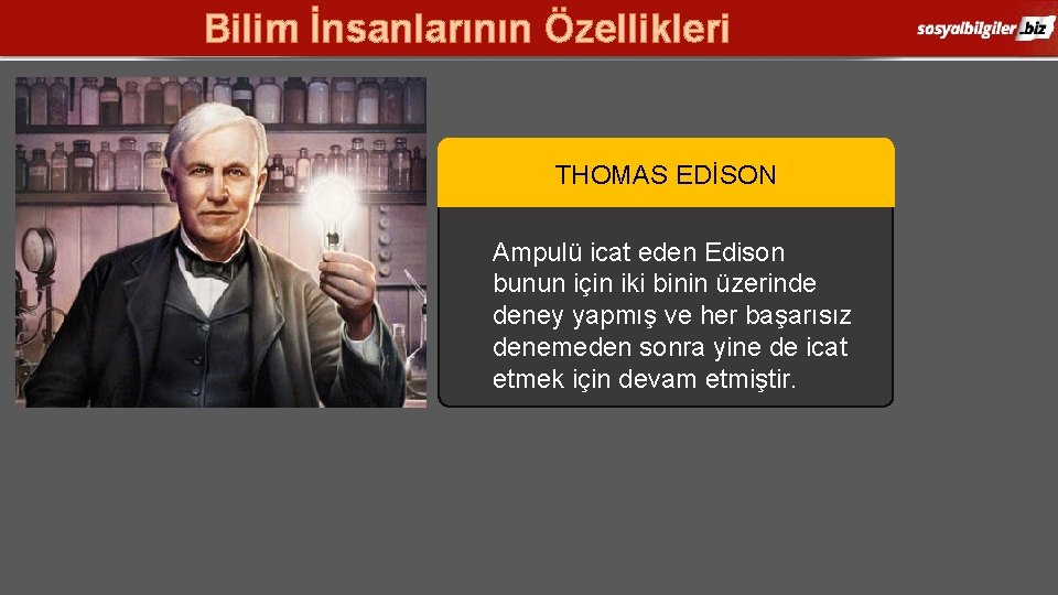 Bilim İnsanlarının Özellikleri THOMAS EDİSON Ampulü icat eden Edison bunun için iki binin üzerinde