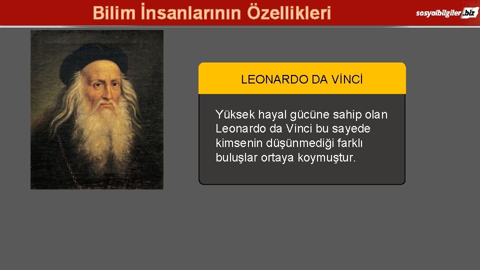 Bilim İnsanlarının Özellikleri LEONARDO DA VİNCİ Yüksek hayal gücüne sahip olan Leonardo da Vinci