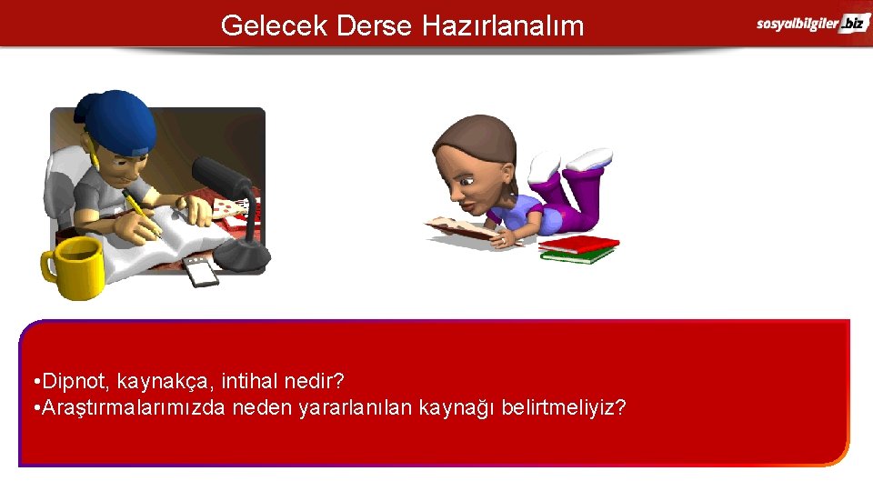 Gelecek Derse Hazırlanalım • Dipnot, kaynakça, intihal nedir? • Araştırmalarımızda neden yararlanılan kaynağı belirtmeliyiz?