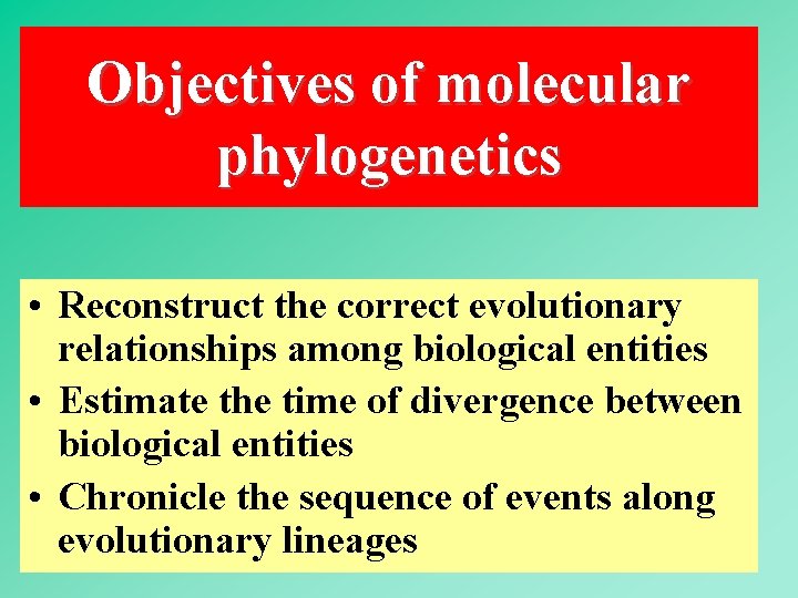 Objectives of molecular phylogenetics • Reconstruct the correct evolutionary relationships among biological entities •