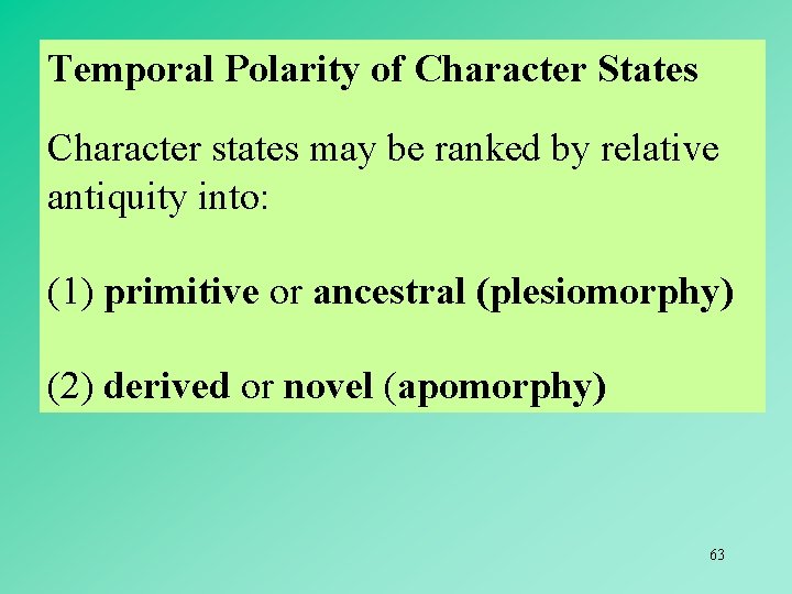 Temporal Polarity of Character States Character states may be ranked by relative antiquity into: