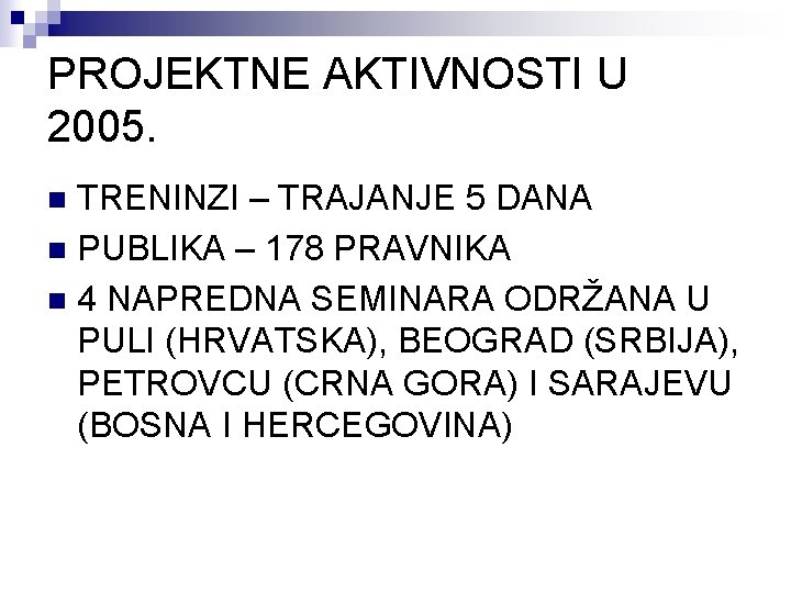 PROJEKTNE AKTIVNOSTI U 2005. TRENINZI – TRAJANJE 5 DANA n PUBLIKA – 178 PRAVNIKA