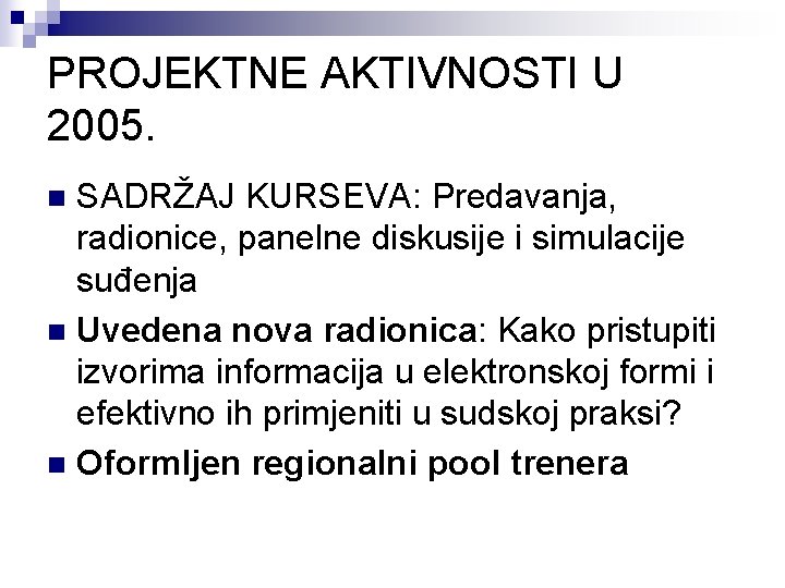 PROJEKTNE AKTIVNOSTI U 2005. SADRŽAJ KURSEVA: Predavanja, radionice, panelne diskusije i simulacije suđenja n