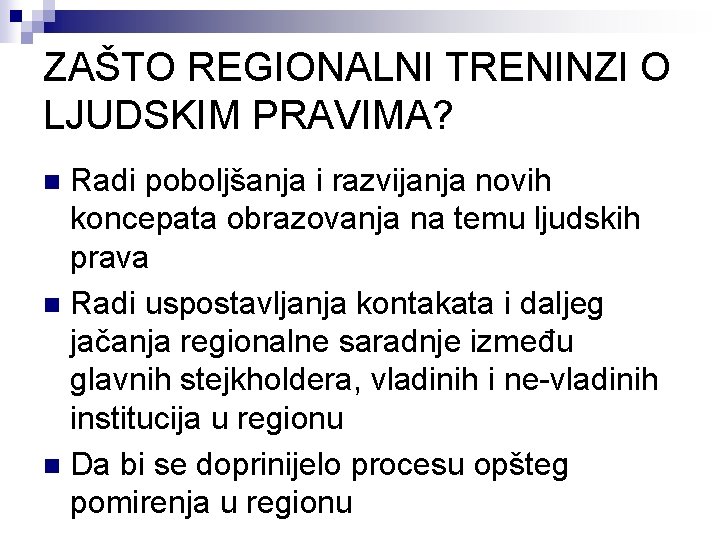 ZAŠTO REGIONALNI TRENINZI O LJUDSKIM PRAVIMA? Radi poboljšanja i razvijanja novih koncepata obrazovanja na