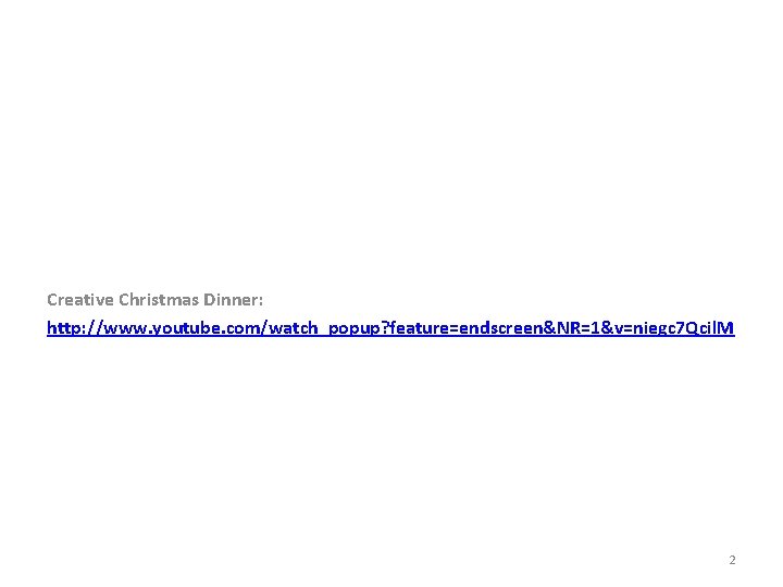 Creative Christmas Dinner: http: //www. youtube. com/watch_popup? feature=endscreen&NR=1&v=niegc 7 Qcil. M 2 
