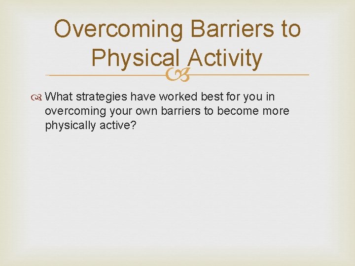 Overcoming Barriers to Physical Activity What strategies have worked best for you in overcoming