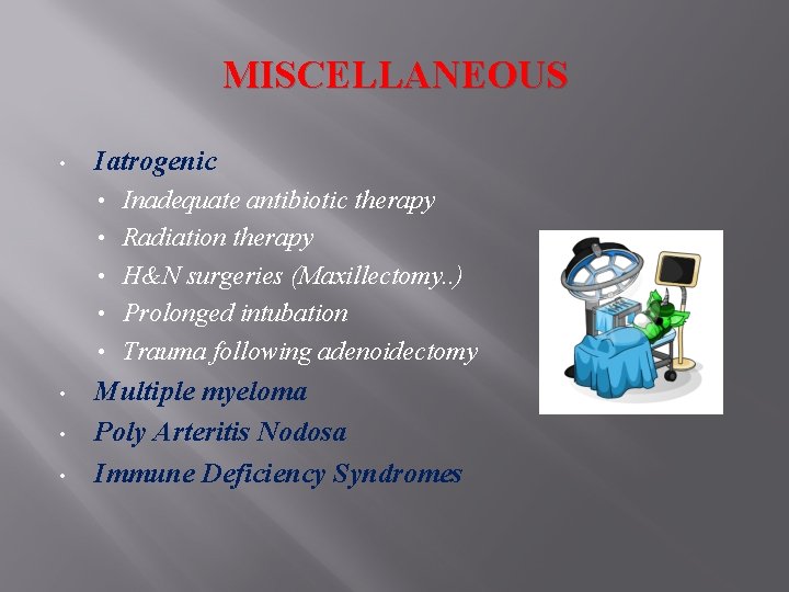 MISCELLANEOUS • Iatrogenic • • Inadequate antibiotic therapy Radiation therapy H&N surgeries (Maxillectomy. .