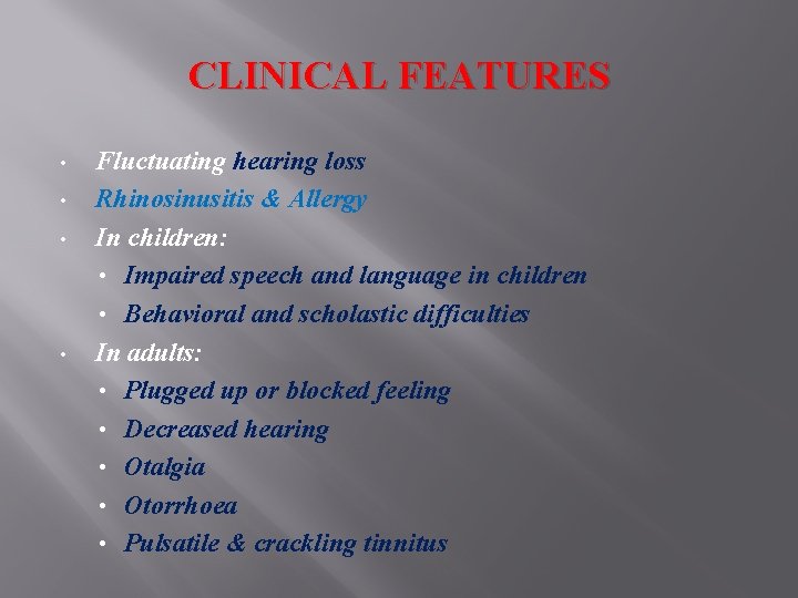 CLINICAL FEATURES • • Fluctuating hearing loss Rhinosinusitis & Allergy In children: • Impaired