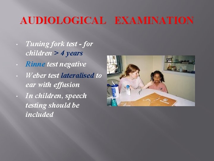 AUDIOLOGICAL EXAMINATION • • Tuning fork test - for children > 4 years Rinne AUDIOLOGICAL EXAMINATION • • Tuning fork test - for children > 4 years Rinne