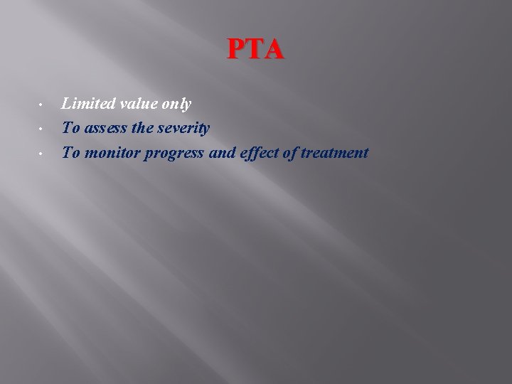 PTA • • • Limited value only To assess the severity To monitor progress PTA • • • Limited value only To assess the severity To monitor progress