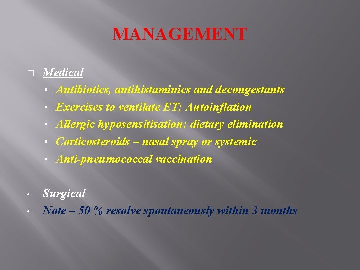 MANAGEMENT � Medical • Antibiotics, antihistaminics and decongestants • Exercises to ventilate ET; Autoinflation