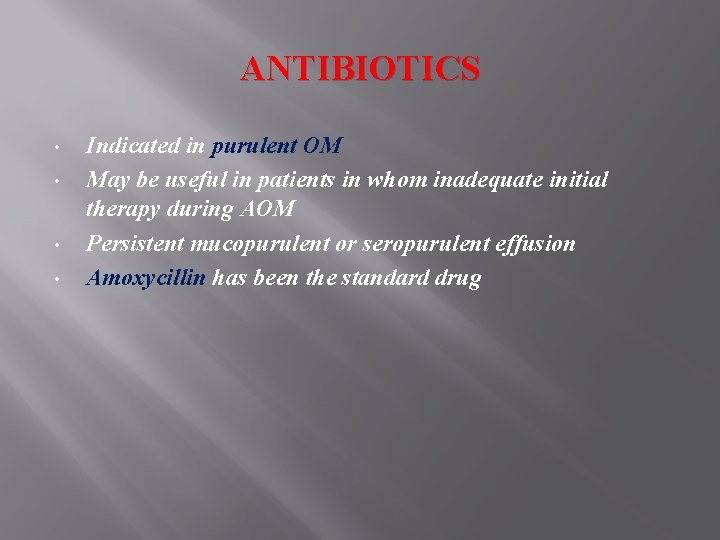ANTIBIOTICS • • Indicated in purulent OM May be useful in patients in whom