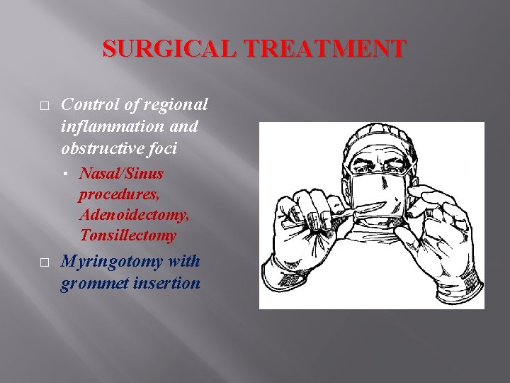 SURGICAL TREATMENT � Control of regional inflammation and obstructive foci • � Nasal/Sinus procedures,