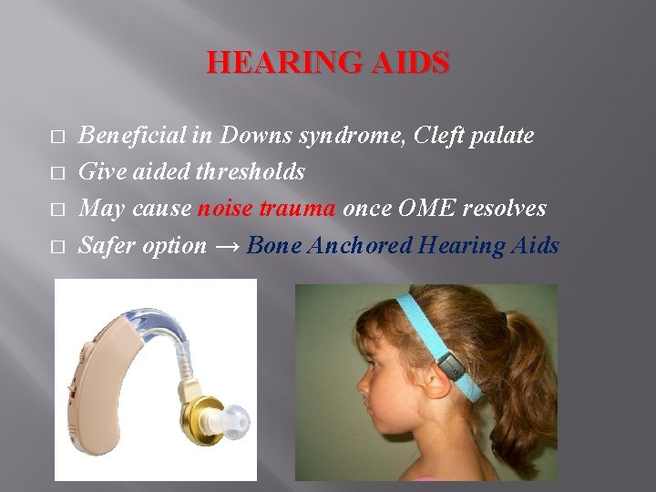 HEARING AIDS � � Beneficial in Downs syndrome, Cleft palate Give aided thresholds May