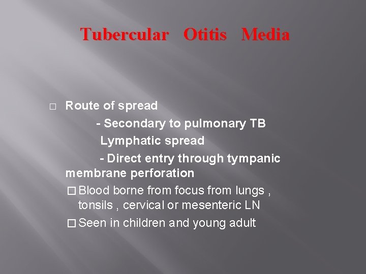 Tubercular Otitis Media � Route of spread - Secondary to pulmonary TB Lymphatic spread