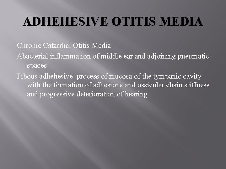 ADHEHESIVE OTITIS MEDIA Chronic Catarrhal Otitis Media Abacterial inflammation of middle ear and adjoining ADHEHESIVE OTITIS MEDIA Chronic Catarrhal Otitis Media Abacterial inflammation of middle ear and adjoining