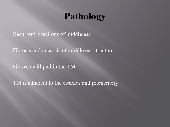 Pathology Recurrent infections of middle ear Fibrosis and necrosis of middle ear structure Fibrosis Pathology Recurrent infections of middle ear Fibrosis and necrosis of middle ear structure Fibrosis