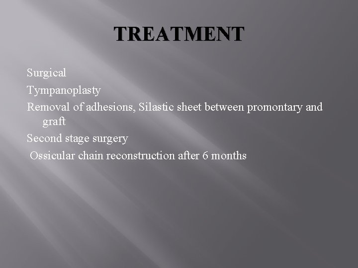 TREATMENT Surgical Tympanoplasty Removal of adhesions, Silastic sheet between promontary and graft Second stage