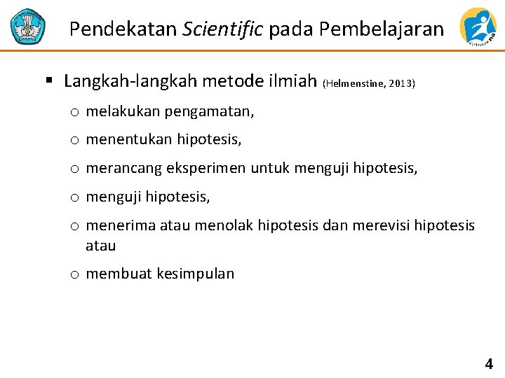 Pendekatan Scientific pada Pembelajaran § Langkah-langkah metode ilmiah (Helmenstine, 2013) o melakukan pengamatan, o