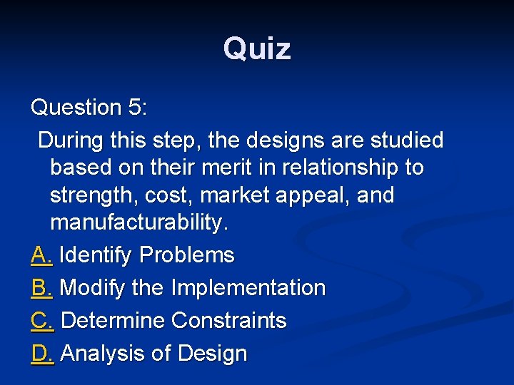 Quiz Question 5: During this step, the designs are studied based on their merit