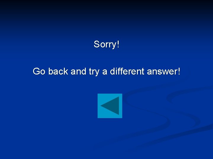 Sorry! Go back and try a different answer! 