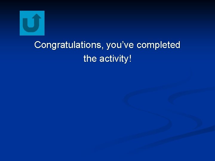 Congratulations, you’ve completed the activity! 