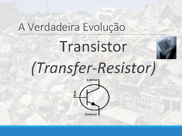 A Verdadeira Evolução Transistor (Transfer-Resistor) 
