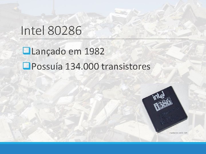 Intel 80286 q. Lançado em 1982 q. Possuía 134. 000 transistores 