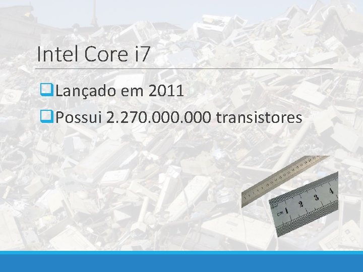 Intel Core i 7 q. Lançado em 2011 q. Possui 2. 270. 000 transistores