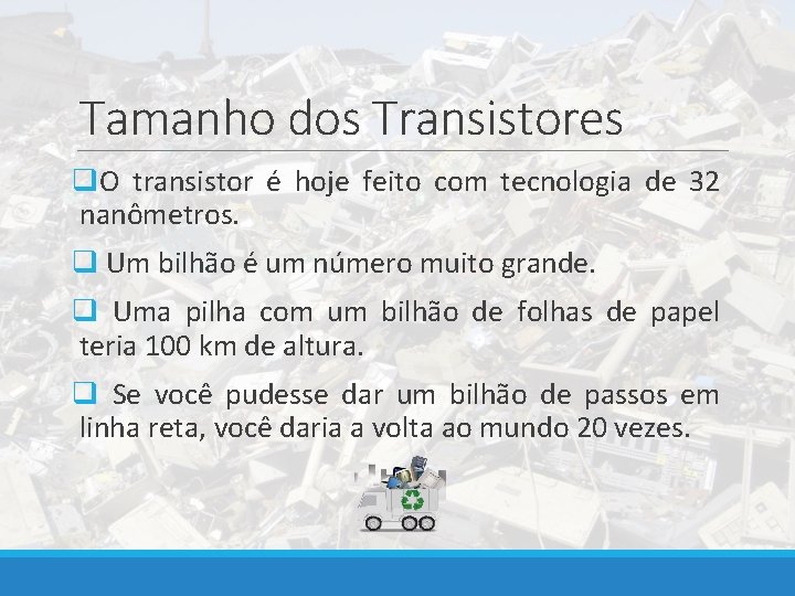 Tamanho dos Transistores q. O transistor é hoje feito com tecnologia de 32 nanômetros.