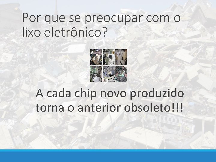 Por que se preocupar com o lixo eletrônico? A cada chip novo produzido torna