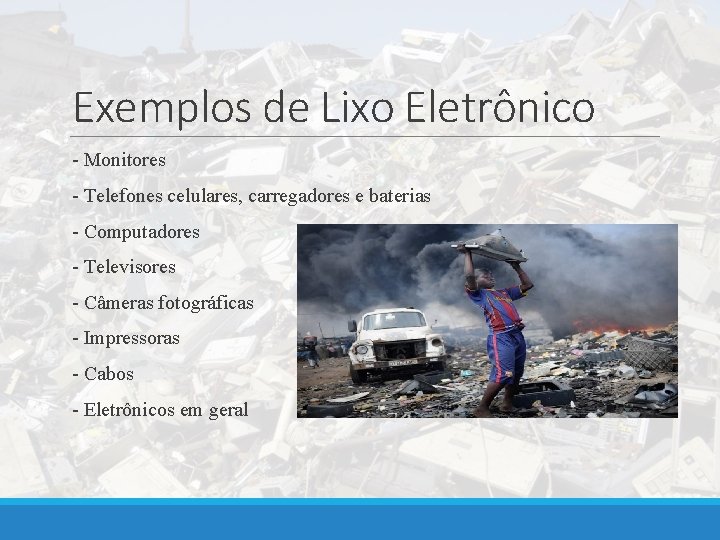 Exemplos de Lixo Eletrônico - Monitores - Telefones celulares, carregadores e baterias - Computadores
