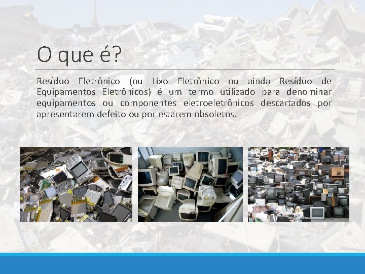 O que é? Resíduo Eletrônico (ou Lixo Eletrônico ou ainda Resíduo de Equipamentos Eletrônicos)