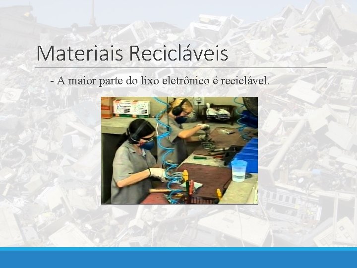 Materiais Recicláveis - A maior parte do lixo eletrônico é reciclável. 