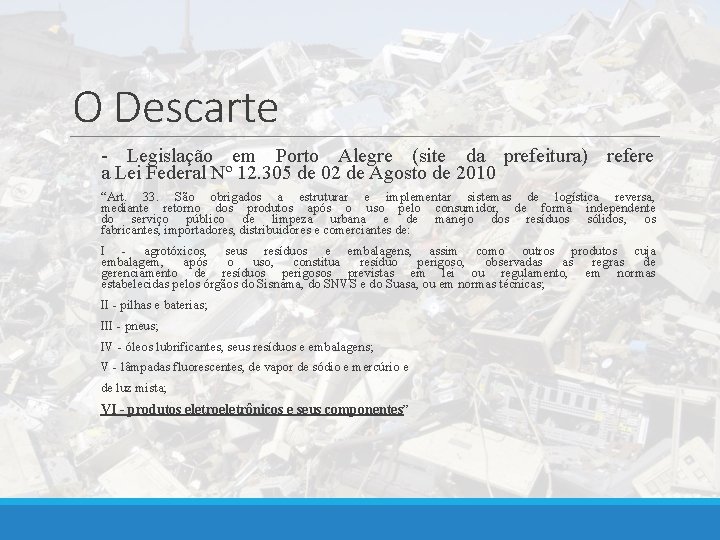 O Descarte - Legislação em Porto Alegre (site da prefeitura) refere a Lei Federal