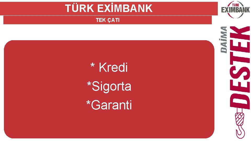 TÜRK EXİMBANK TEK ÇATI * Kredi *Sigorta *Garanti 