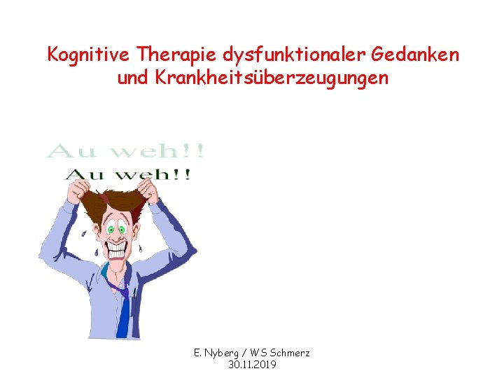 Kognitive Therapie dysfunktionaler Gedanken und Krankheitsüberzeugungen „Ich halte es nicht mehr aus! „Ich bin