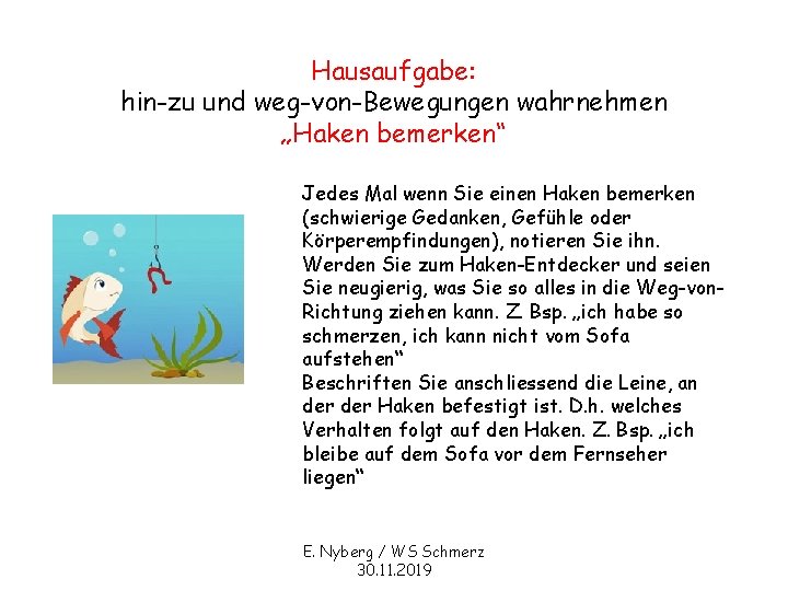 Hausaufgabe: hin-zu und weg-von-Bewegungen wahrnehmen „Haken bemerken“ Jedes Mal wenn Sie einen Haken bemerken
