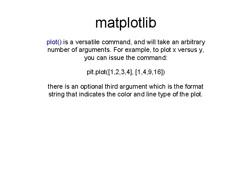 matplotlib plot() is a versatile command, and will take an arbitrary number of arguments.