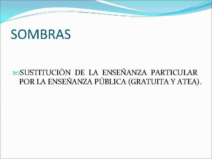 SOMBRAS SUSTITUCIÓN DE LA ENSEÑANZA PARTICULAR POR LA ENSEÑANZA PÚBLICA (GRATUITA Y ATEA). 