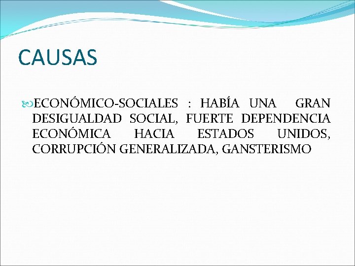 CAUSAS ECONÓMICO-SOCIALES : HABÍA UNA GRAN DESIGUALDAD SOCIAL, FUERTE DEPENDENCIA ECONÓMICA HACIA ESTADOS UNIDOS,