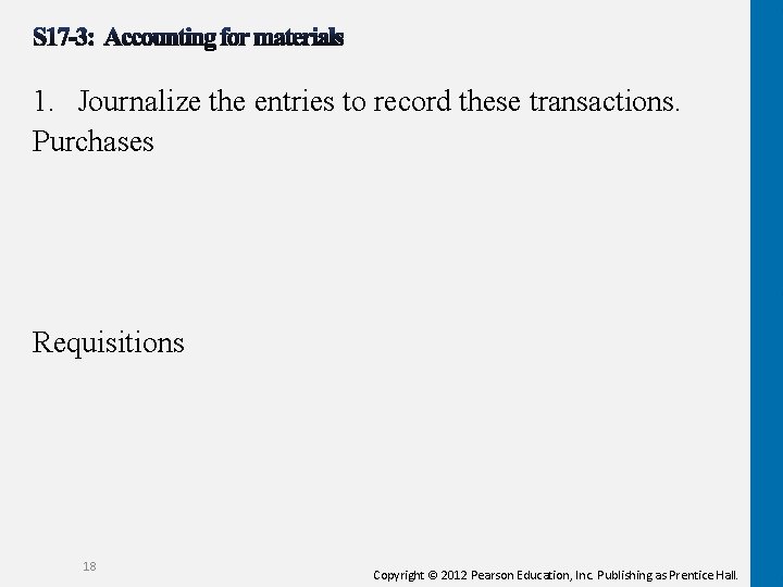 1. Journalize the entries to record these transactions. Purchases Requisitions 18 Copyright © 2012