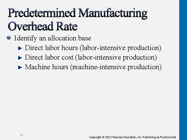 Predetermined Manufacturing Overhead Rate Identify an allocation base Direct labor hours (labor-intensive production) Direct