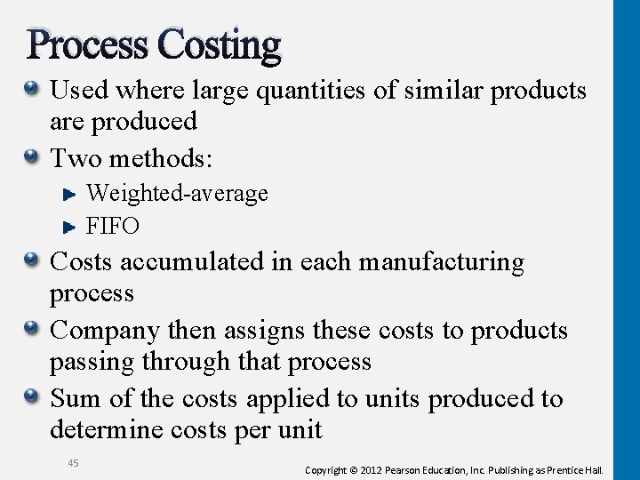 Process Costing Used where large quantities of similar products are produced Two methods: Weighted-average