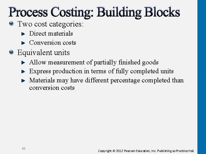 Process Costing: Building Blocks Two cost categories: Direct materials Conversion costs Equivalent units Allow