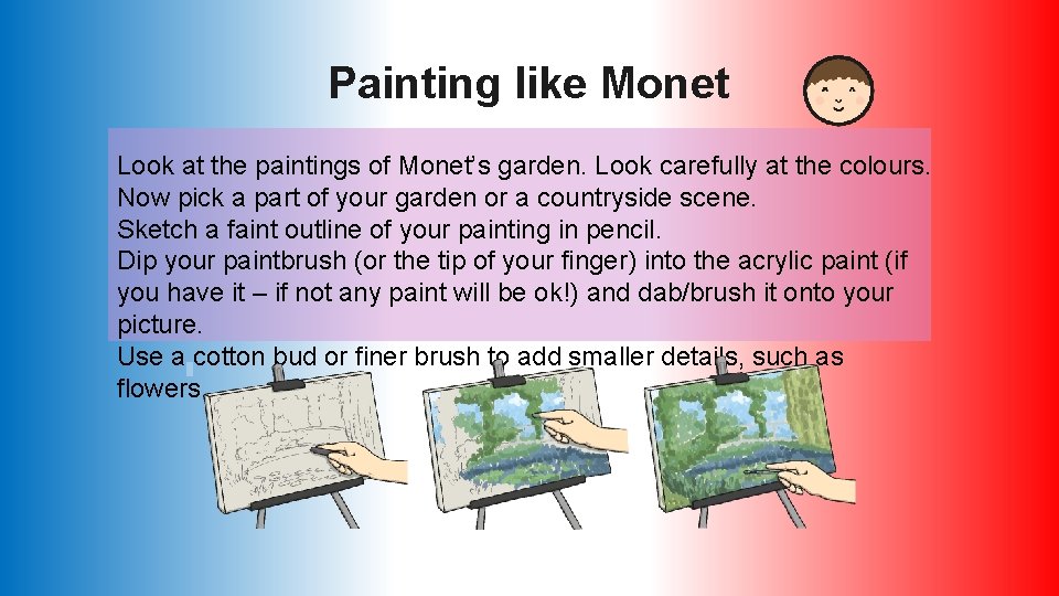 Painting like Monet Look at the paintings of Monet’s garden. Look carefully at the