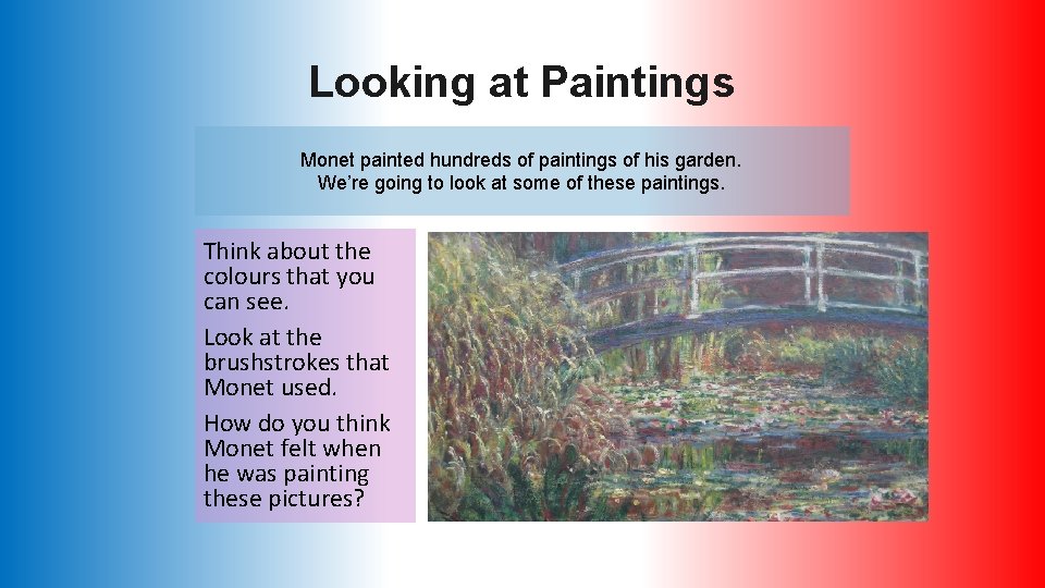 Looking at Paintings Monet painted hundreds of paintings of his garden. We’re going to